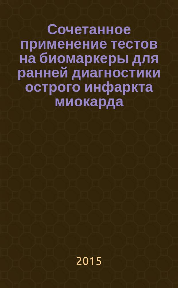 Сочетанное применение тестов на биомаркеры для ранней диагностики острого инфаркта миокарда : автореферат диссертации на соискание ученой степени кандидата медицинских наук : специальность 14.01.04 <Внутренние болезни>
