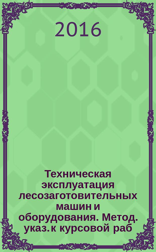 Техническая эксплуатация лесозаготовительных машин и оборудования. Метод. указ. к курсовой раб.
