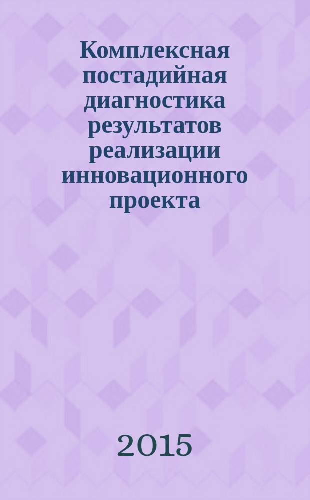 Комплексная постадийная диагностика результатов реализации инновационного проекта : автореферат диссертации на соискание ученой степени кандидата экономических наук : специальность 08.00.05 <Экономика и управление народным хозяйством>
