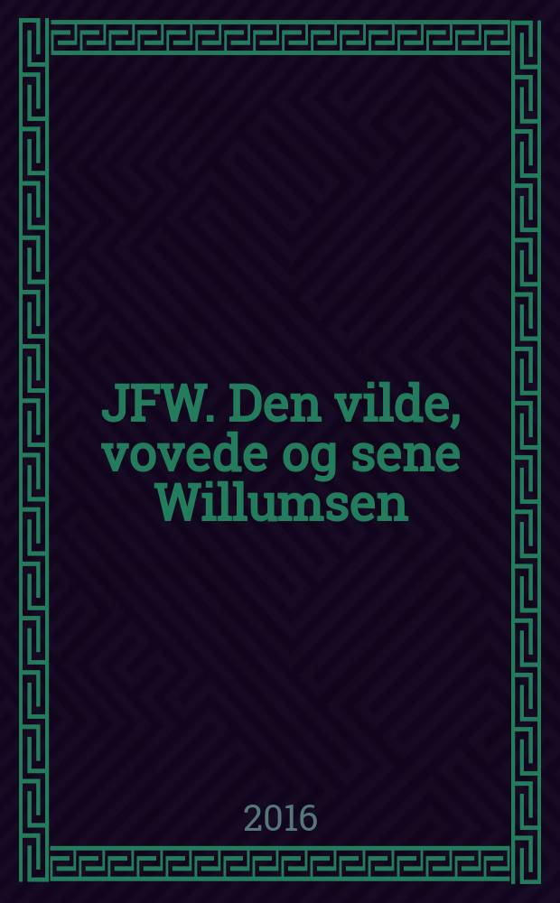 JFW. Den vilde, vovede og sene Willumsen = JFW. Wild, bold, and late Willumsen : udgivet til Udstillingen Den vilde, vovede og sene Willumsen, 26.11.16 - 05.03.17, ARoS Aarhus Kunstmuseum = Й.Ф.В. Дикий и смелый поздний Виллумсен