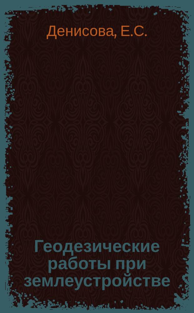 Геодезические работы при землеустройстве: учебное пособие для студентов по направлению подготовки 21.03.02 "Землеустройство и кадастры"