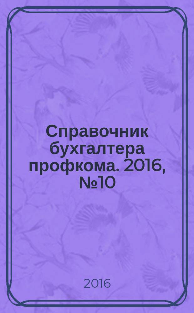 Справочник бухгалтера профкома. 2016, № 10 : Трудовой кодекс РФ. Рассмотрение и разрешение индивидуальных и коллективных трудовых споров