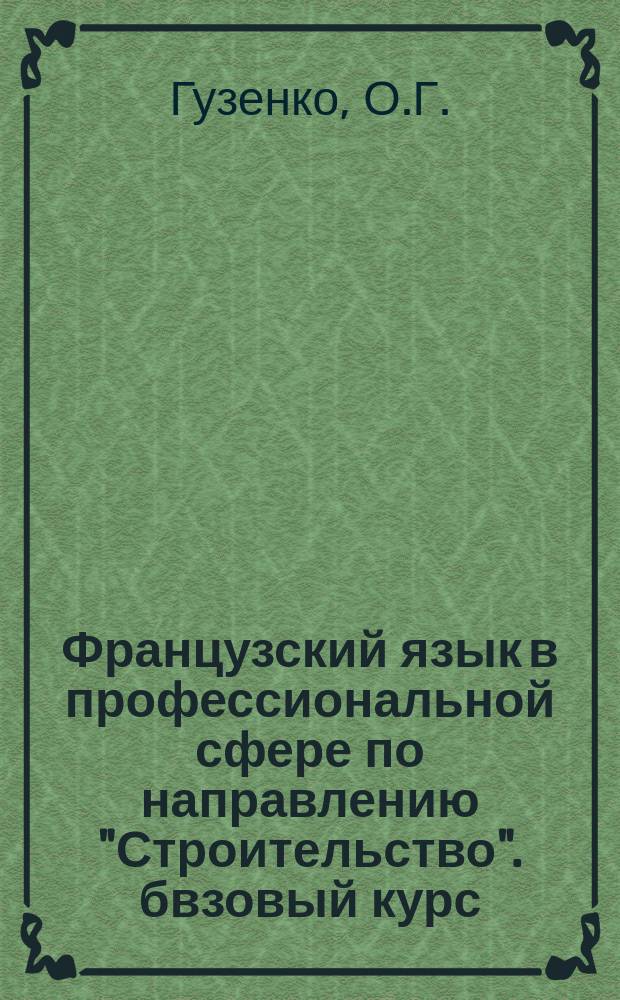 Французский язык в профессиональной сфере по направлению "Строительство". бвзовый курс. Метод. пособ.