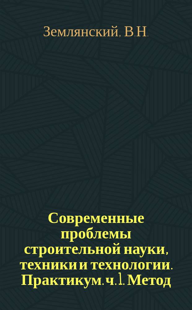 Современные проблемы строительной науки, техники и технологии. Практикум. ч. 1. Метод. пособ.