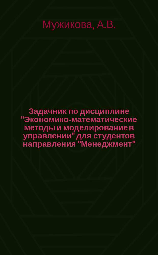 Задачник по дисциплине "Экономико-математические методы и моделирование в управлении" для студентов направления "Менеджмент"