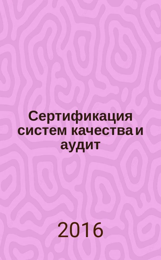 Сертификация систем качества и аудит : учебное пособие [по направлению 27.03.02 "Управление качеством" (направленность "Управление качеством в производственно-технологических системах")]. Ч. 1