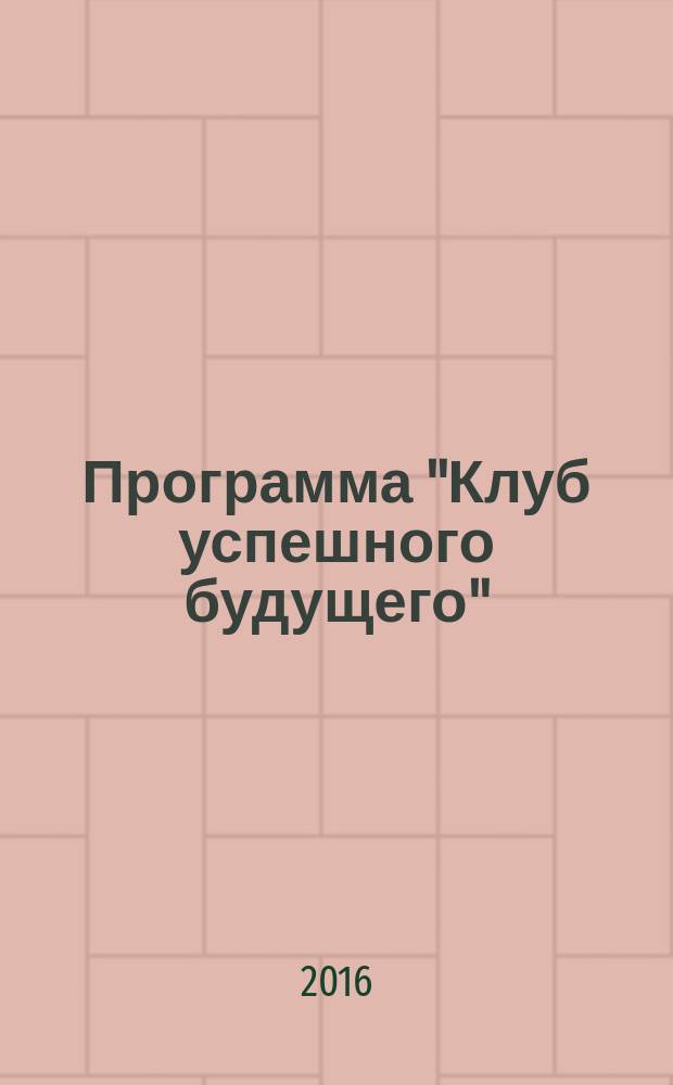 Программа "Клуб успешного будущего" : цикл развивающих групповых занятий для подростков и молодежи : сборник