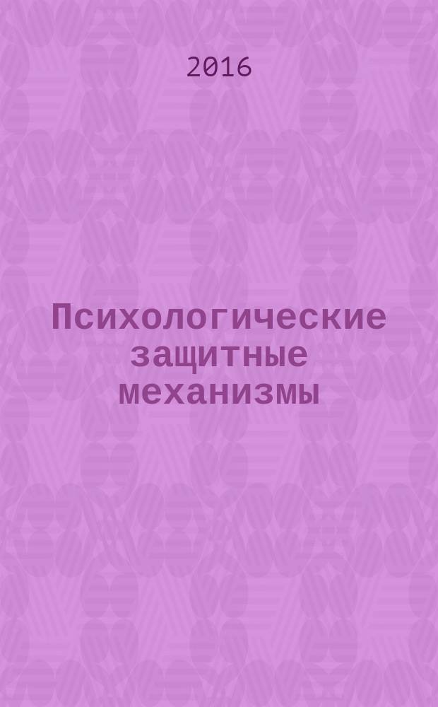 Психологические защитные механизмы : учебное пособие