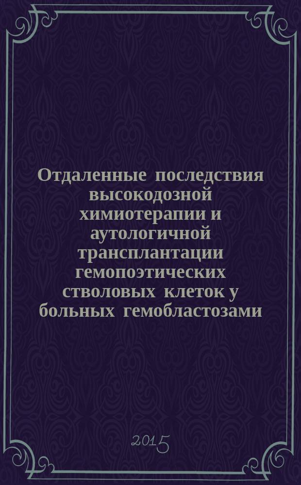 Отдаленные последствия высокодозной химиотерапии и аутологичной трансплантации гемопоэтических стволовых клеток у больных гемобластозами : автореферат диссертации на соискание ученой степени кандидата медицинских наук : специальность 14.01.21 <Гематология и переливание крови>
