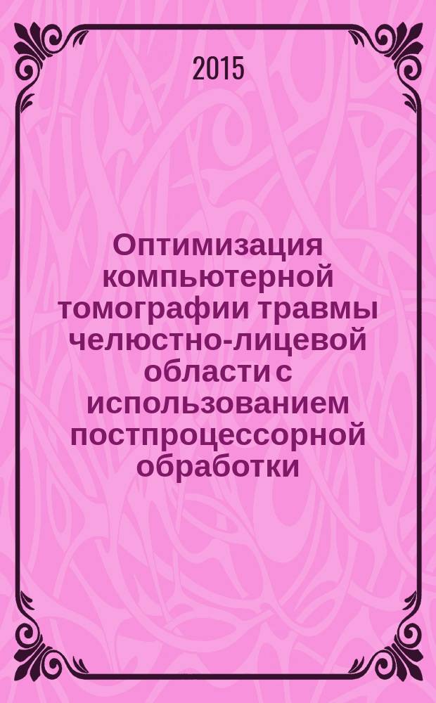 Оптимизация компьютерной томографии травмы челюстно-лицевой области с использованием постпроцессорной обработки : автореферат диссертации на соискание ученой степени кандидата медицинских наук : специальность 14.01.13 <Лучевая диагностика, лучевая терапия>