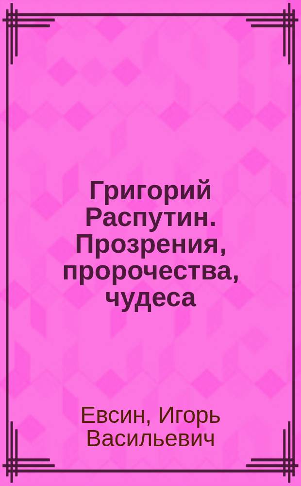 Григорий Распутин. Прозрения, пророчества, чудеса