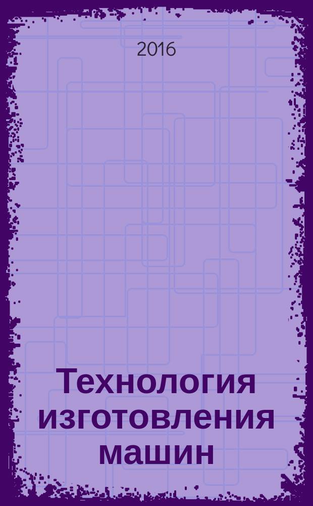Технология изготовления машин : учебное пособие : в 3-х ч.
