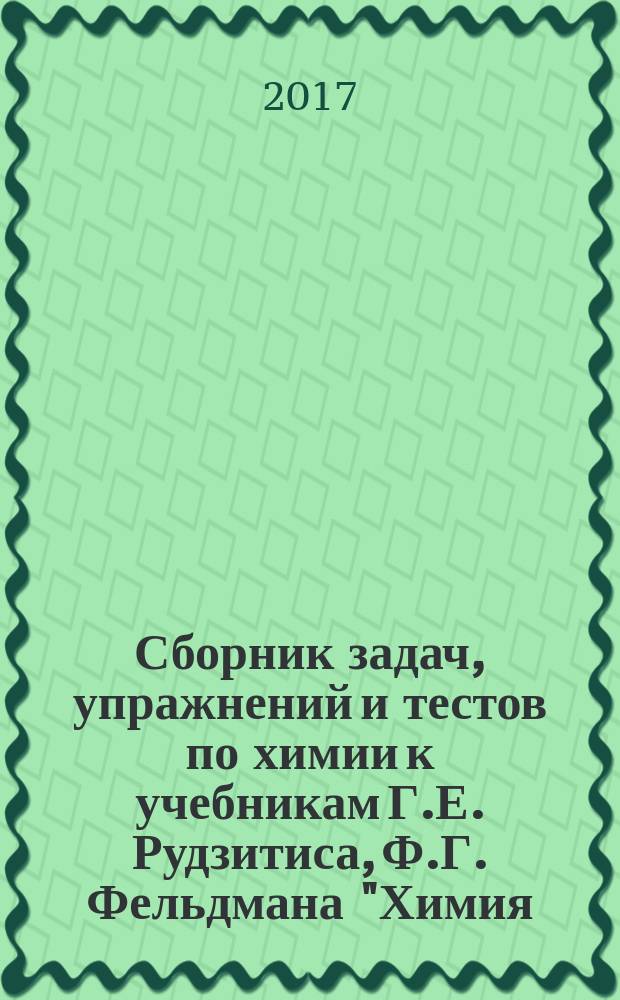 Сборник задач, упражнений и тестов по химии к учебникам Г.Е. Рудзитиса, Ф.Г. Фельдмана "Химия. 10 класс", "Химия. 11 класс"