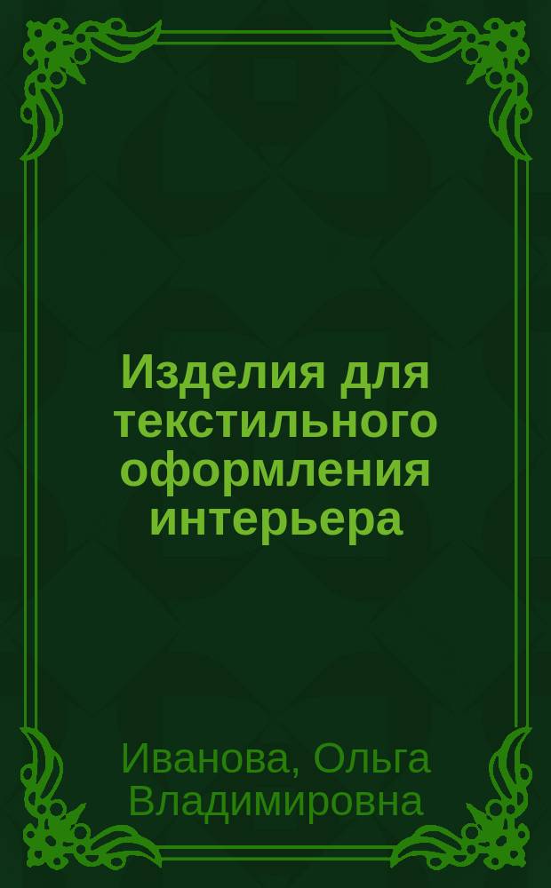 Изделия для текстильного оформления интерьера: методы проектирования с учетом технологических, материаловедческих, психологических и социокультурных факторов : монография