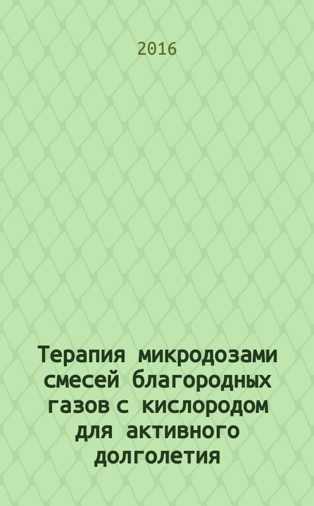 Терапия микродозами смесей благородных газов с кислородом для активного долголетия - путь к бессмертию