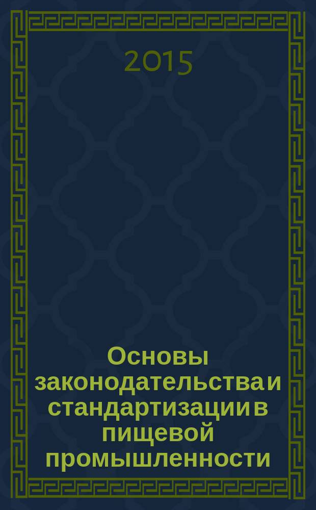 Основы законодательства и стандартизации в пищевой промышленности : учебное пособие для студентов вузов : по направлению подготовки 19.03.03 "Продукты питания животного происхождения", профиль "Технология мяса и мясных продуктов" всех форм обучения