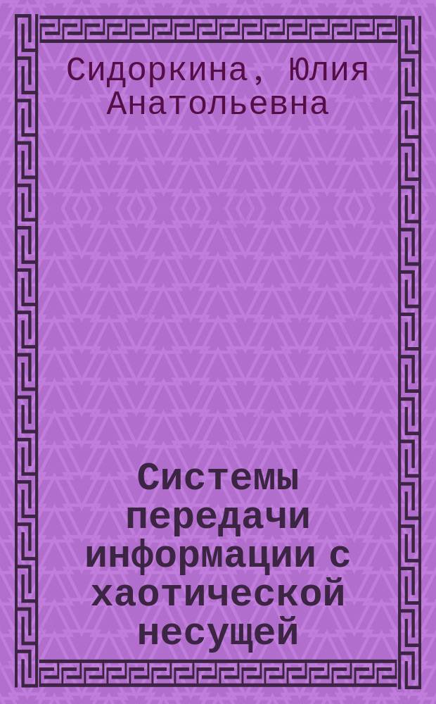 Системы передачи информации с хаотической несущей : монография