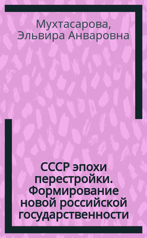 СССР эпохи перестройки. Формирование новой российской государственности : учебное пособие : для студентов всех направлений подготовки ("Нефтегазовое дело", "Технологические машины и оборудование")