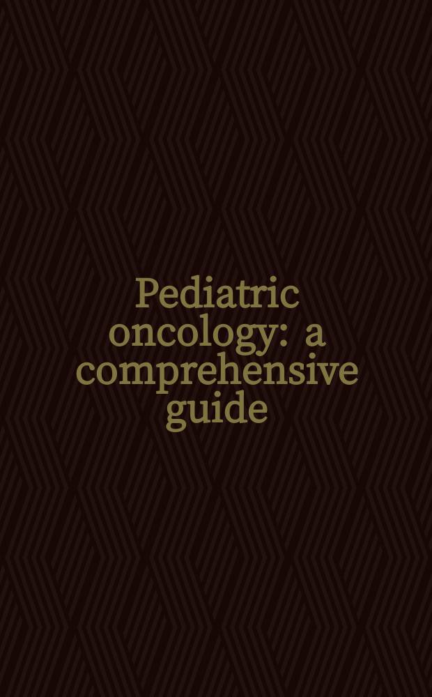 Pediatric oncology : a comprehensive guide = Всестороннее руководство по педиатрической онкологии.