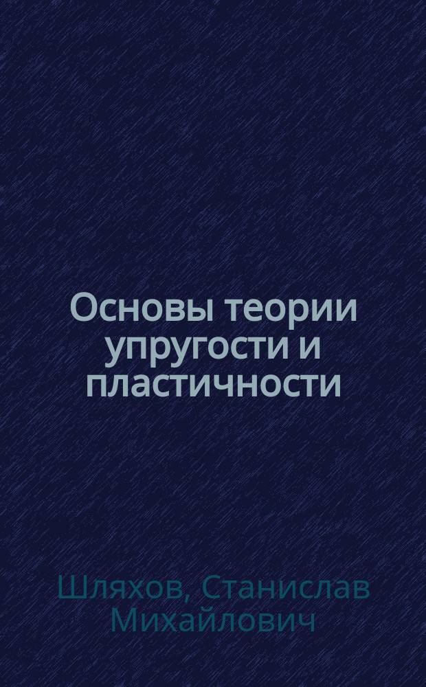 Основы теории упругости и пластичности : учебное пособие для студентов направления 21.03.01 Нефтегазовое дело