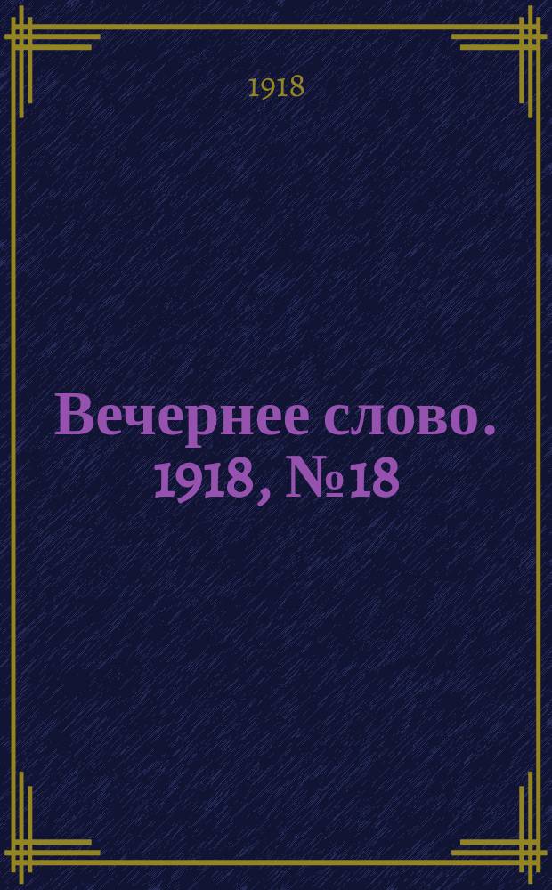 Вечернее слово. 1918, № 18 (12 апр. (30 марта))