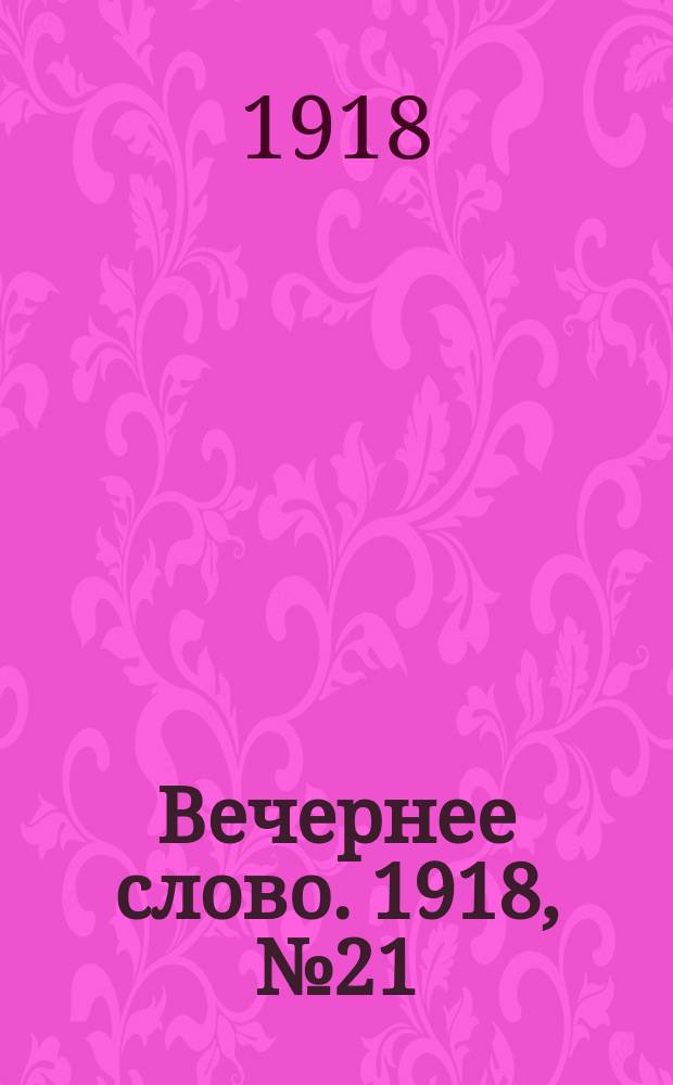 Вечернее слово. 1918, № 21 (16 (3) апр.)
