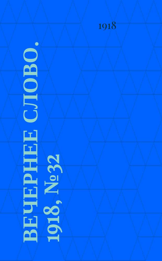 Вечернее слово. 1918, № 32 (29 (16) апр.)