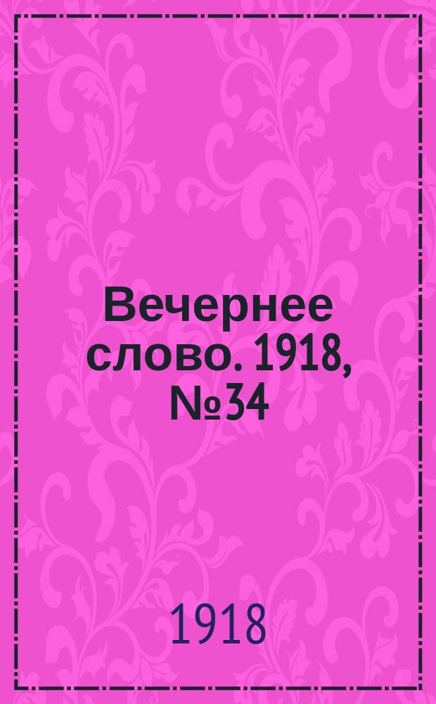 Вечернее слово. 1918, № 34 (2 мая (19 апр.))