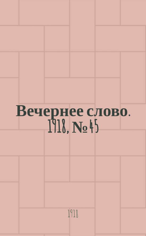 Вечернее слово. 1918, № 45 (31 (18) мая)