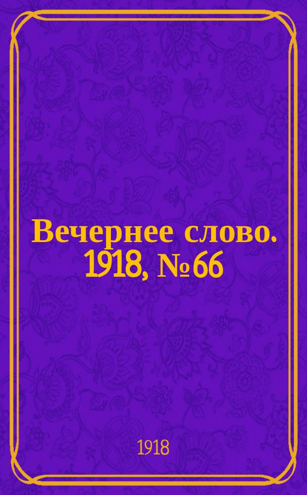 Вечернее слово. 1918, № 66 (26 (13) июня)
