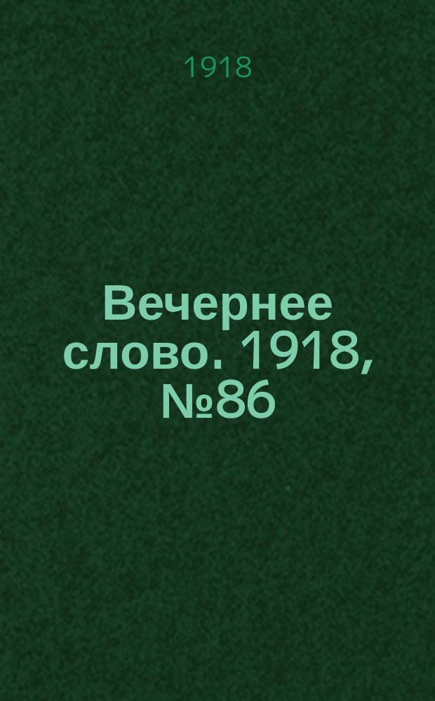 Вечернее слово. 1918, № 86 (19 (6) июля)