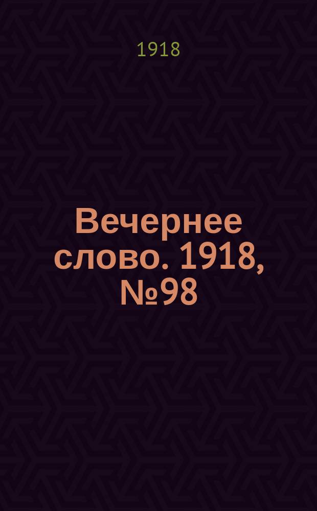 Вечернее слово. 1918, № 98 (2 авг.)