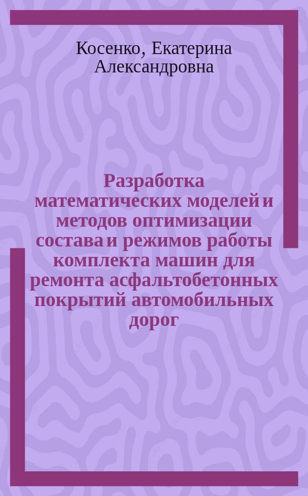 Разработка математических моделей и методов оптимизации состава и режимов работы комплекта машин для ремонта асфальтобетонных покрытий автомобильных дорог : автореферат дис. на соиск. уч. степ. кандидата технических наук : специальность 05.05.04 <дорожные, строит. машины>