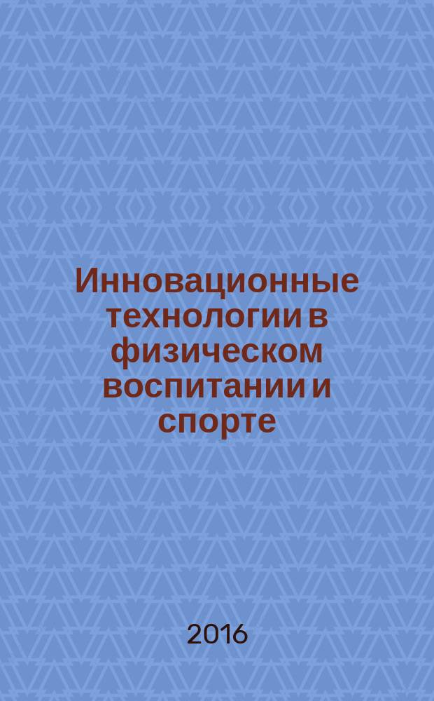 Инновационные технологии в физическом воспитании и спорте : материалы всероссийской научно-практической конференции с международным участием