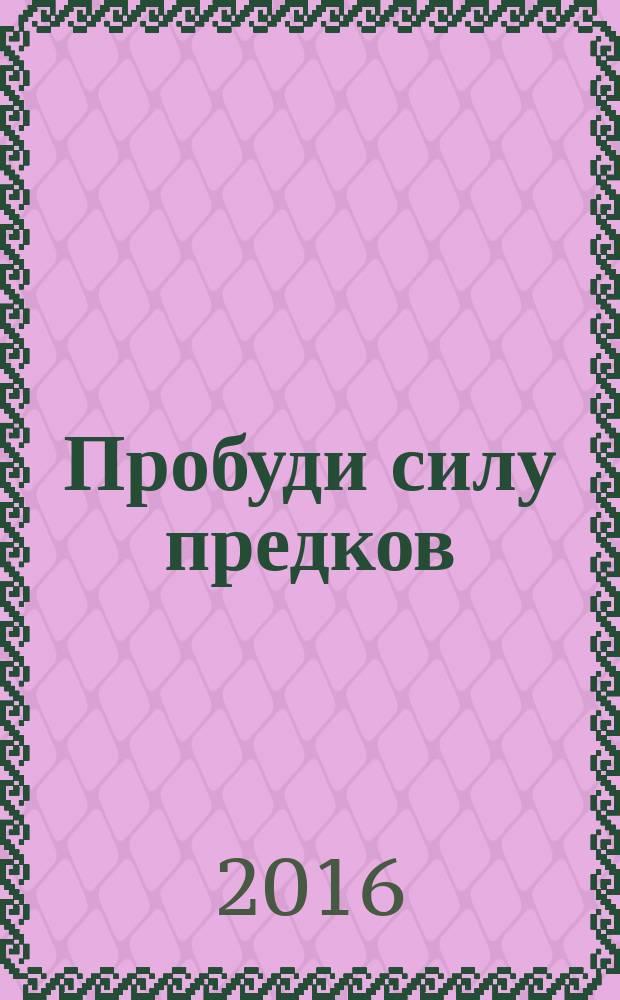 Пробуди силу предков : мудрость Родосвета