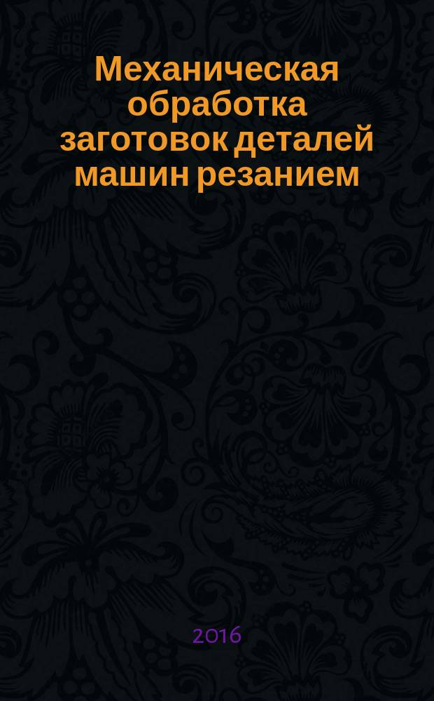 Механическая обработка заготовок деталей машин резанием : учебно-методическое пособие по выполнению лабораторной работы по курсу "Технология конструкционных материалов" для студентов направлений и специальностей 24.05.01; 24.05.02; 17.05.02; 23.05.01; 13.03.03; 15.03.01; 15.03.02; 15.03.05; 24.03.05; 23.03.03; 23.03.01