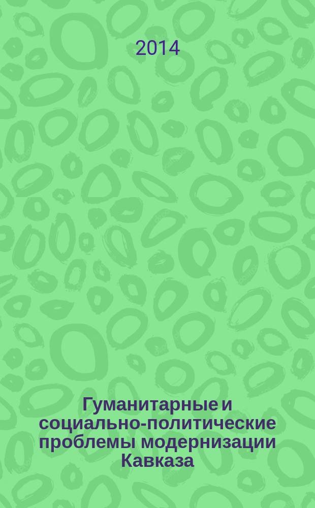 Гуманитарные и социально-политические проблемы модернизации Кавказа : [сборник научных статей II-ой Международной конференции, 20-22 сентября 2012 года, г. Магас. Вып. 3