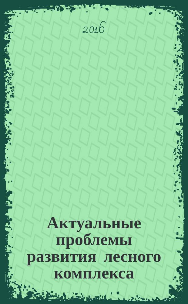 Актуальные проблемы развития лесного комплекса : материалы Международной научно-технической конференции, 1-2 декабря 2015 г