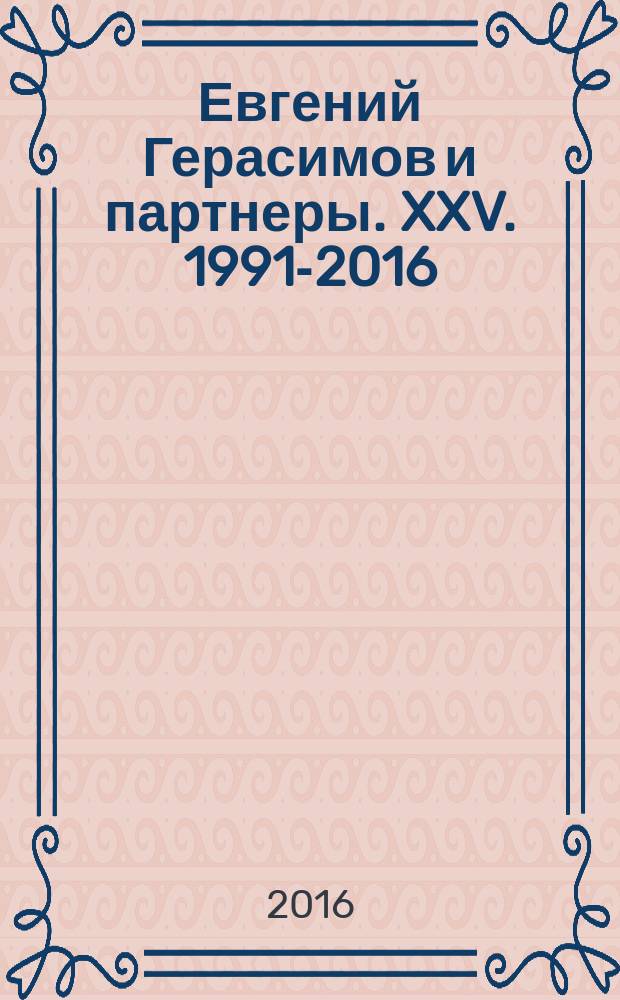 Евгений Герасимов и партнеры. XXV. 1991-2016 : альбом к 25-летию архитектурной мастерской "Евгений Герасимов и партнеры"