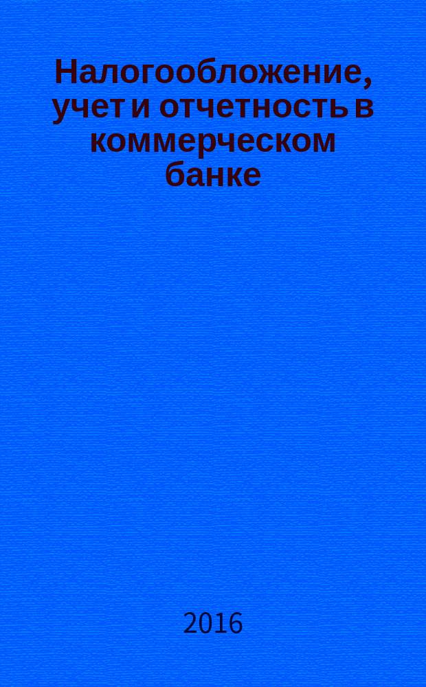 Налогообложение, учет и отчетность в коммерческом банке : Ежекварт. альм. 2017, № 1 (215) [2016]