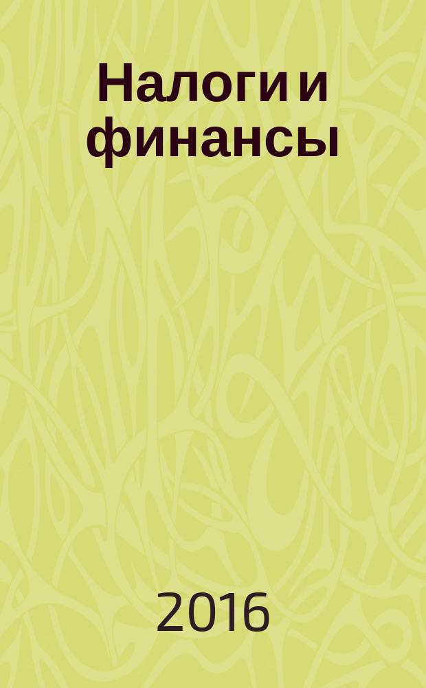 Налоги и финансы : научно-практический журнал Центра подготовки персонала ФНС России, г. Санкт-Петербург. 2016, № 4 (32)