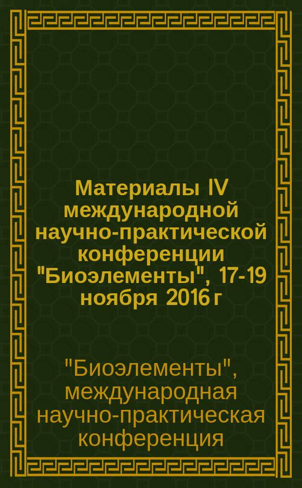 Материалы IV международной научно-практической конференции "Биоэлементы", 17-19 ноября 2016 г.