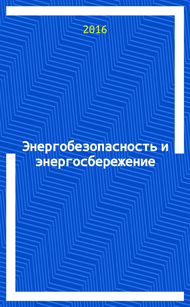Энергобезопасность и энергосбережение : научно-технический, информационно-аналитический и учебно-методический журнал. 2016, № 6 (72) (с указ.)