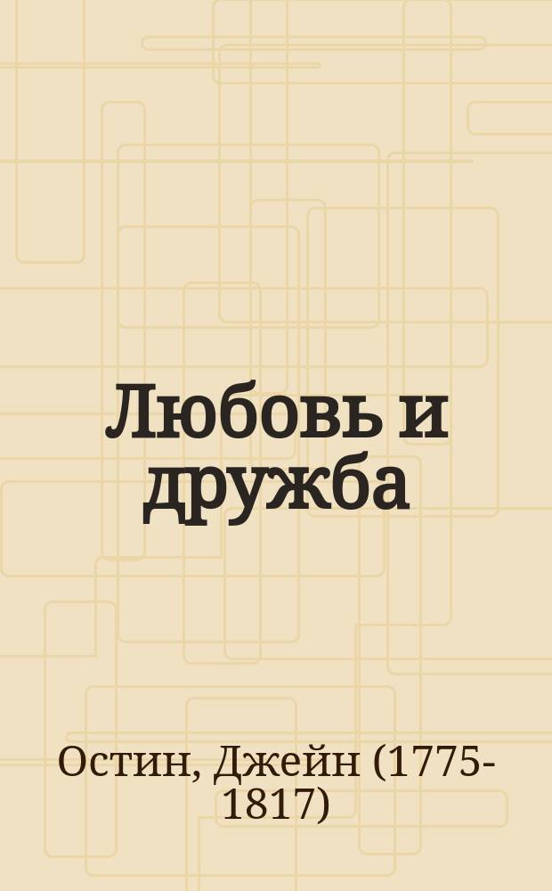 Любовь и дружба : романы