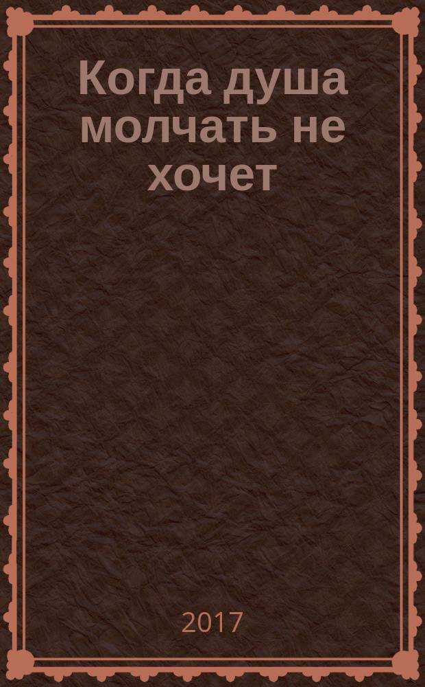 Когда душа молчать не хочет : (стихи из Интернета)