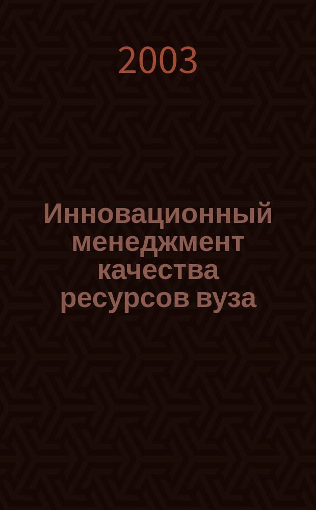 Инновационный менеджмент качества ресурсов вуза : монография