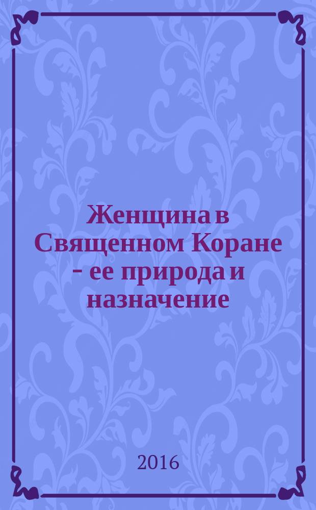 Женщина в Священном Коране - ее природа и назначение : доклад
