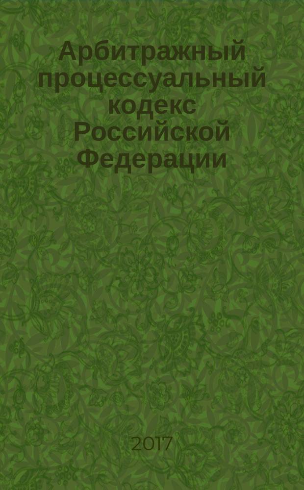 Арбитражный процессуальный кодекс Российской Федерации : 24 июля 2002 года № 95-Ф3 : принят Государственной Думой 14 июня 2002 года : одобрен Советом Федерации 10 июля 2002 года : (в ред. Федеральных законов от 28.07.2004 № 80-Ф3 ... от 19.12.2016 № 435-Ф3, с изм., внесенными Постановлениями Конституционного Суда РФ от 16.07.2004 № 15-П ... Федеральным Конституционным законом от 21.03.2014 № 6-ФКЗ) : текст с изменениями и дополнениями на 20 января 2017 года