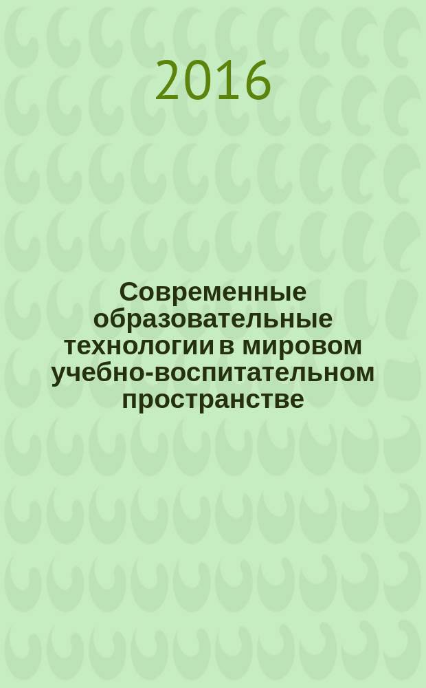Современные образовательные технологии в мировом учебно-воспитательном пространстве : сборник материалов X международной научно-практической конференции, г. Новосибирск, 16 декабря, 30 декабря 2016 г