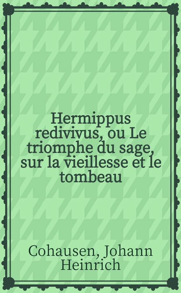 Hermippus redivivus, ou Le triomphe du sage, sur la vieillesse et le tombeau; : contenant une méthode pour prolonger la vie & la vigueur de l'homme